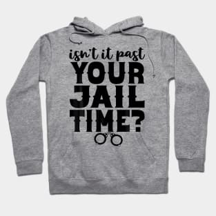 Isn't It Past Your Jail Time Funny Comedy Anti-Trump Quote Hoodie